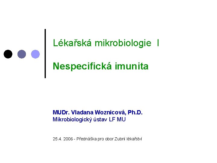 Lékařská mikrobiologie I Nespecifická imunita MUDr. Vladana Woznicová, Ph. D. Mikrobiologický ústav LF MU