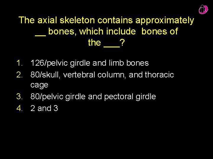 The axial skeleton contains approximately __ bones, which include bones of the ___? 1.