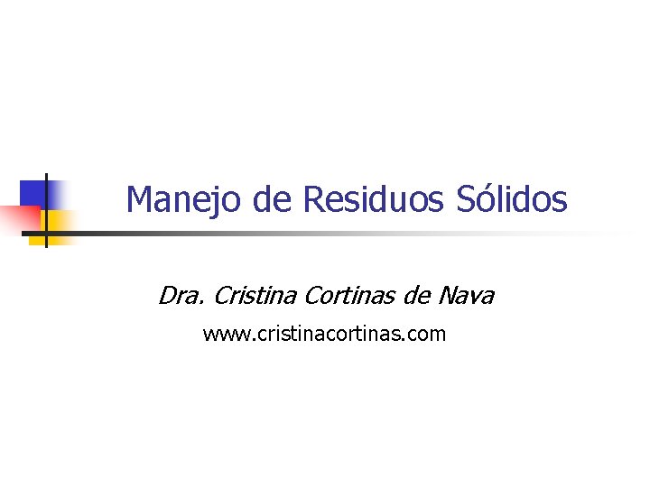 Manejo de Residuos Sólidos Dra. Cristina Cortinas de Nava www. cristinacortinas. com 