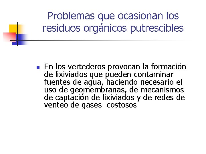 Problemas que ocasionan los residuos orgánicos putrescibles n En los vertederos provocan la formación