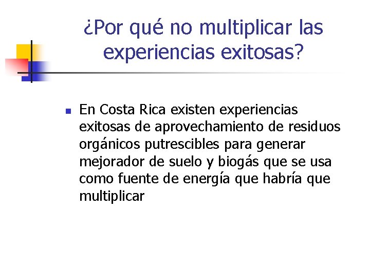 ¿Por qué no multiplicar las experiencias exitosas? n En Costa Rica existen experiencias exitosas