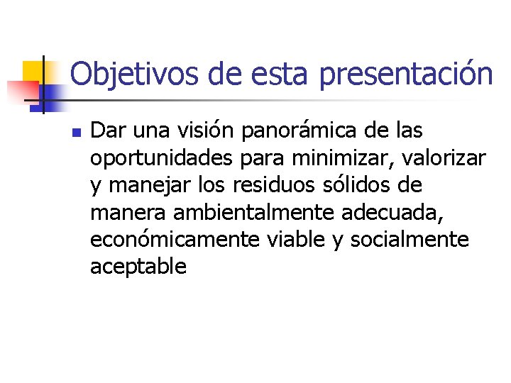 Objetivos de esta presentación n Dar una visión panorámica de las oportunidades para minimizar,