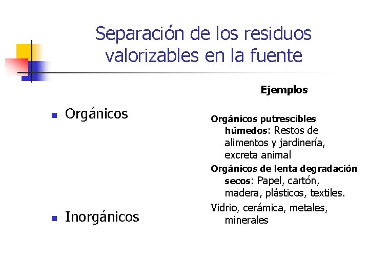 Separación de los residuos valorizables en la fuente Ejemplos n Orgánicos putrescibles húmedos: Restos