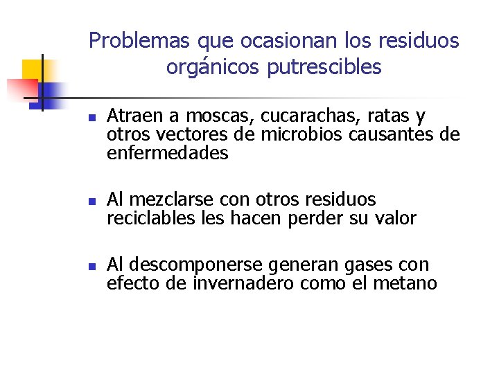 Problemas que ocasionan los residuos orgánicos putrescibles n Atraen a moscas, cucarachas, ratas y