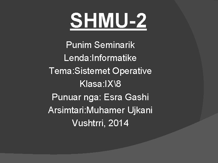 SHMU-2 Punim Seminarik Lenda: Informatike Tema: Sistemet Operative Klasa: IX8 Punuar nga: Esra Gashi