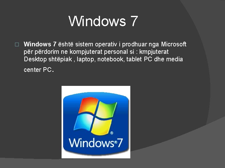 Windows 7 � Windows 7 është sistem operativ i prodhuar nga Microsoft përdorim ne