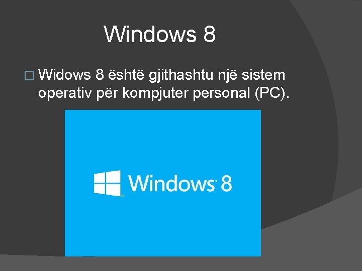 Windows 8 � Widows 8 është gjithashtu një sistem operativ për kompjuter personal (PC).