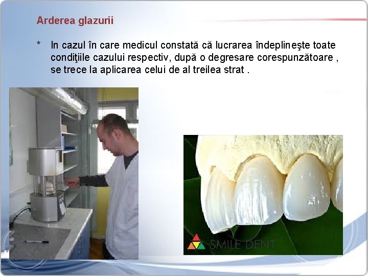 Arderea glazurii * In cazul în care medicul constată că lucrarea îndeplineşte toate condiţiile