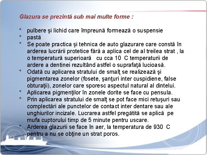 Glazura se prezintă sub mai multe forme : * pulbere şi lichid care împreună