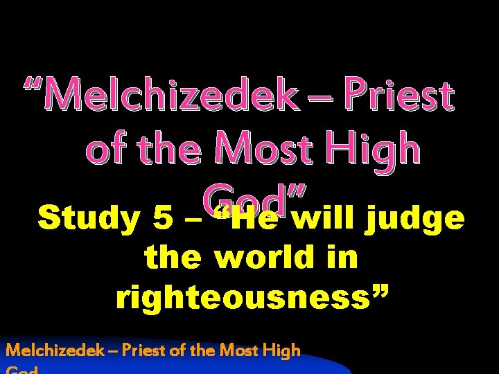 “Melchizedek – Priest of the Most High God” Study 5 – “He will judge