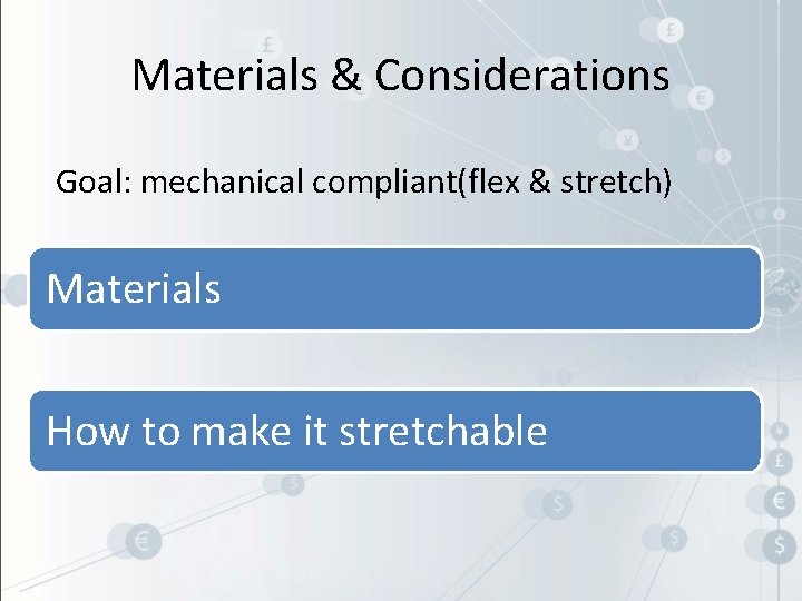 Materials & Considerations Goal: mechanical compliant(flex & stretch) Materials How to make it stretchable