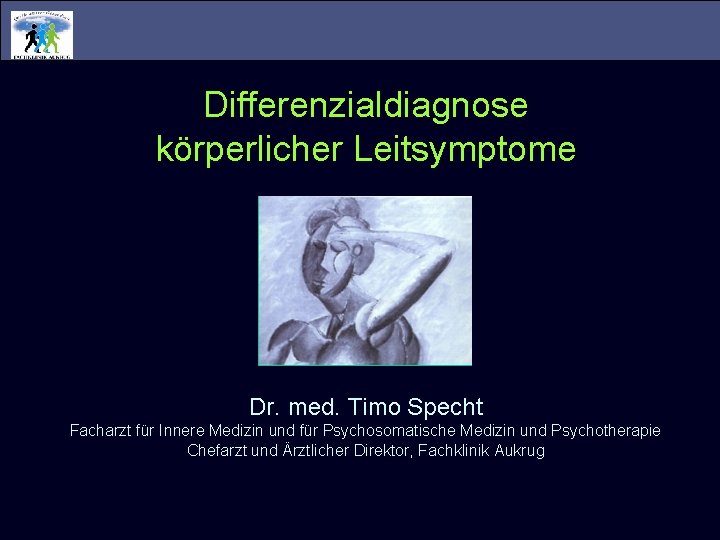 Differenzialdiagnose körperlicher Leitsymptome Dr. med. Timo Specht Facharzt für Innere Medizin und für Psychosomatische Differenzialdiagnose körperlicher Leitsymptome Dr. med. Timo Specht Facharzt für Innere Medizin und für Psychosomatische