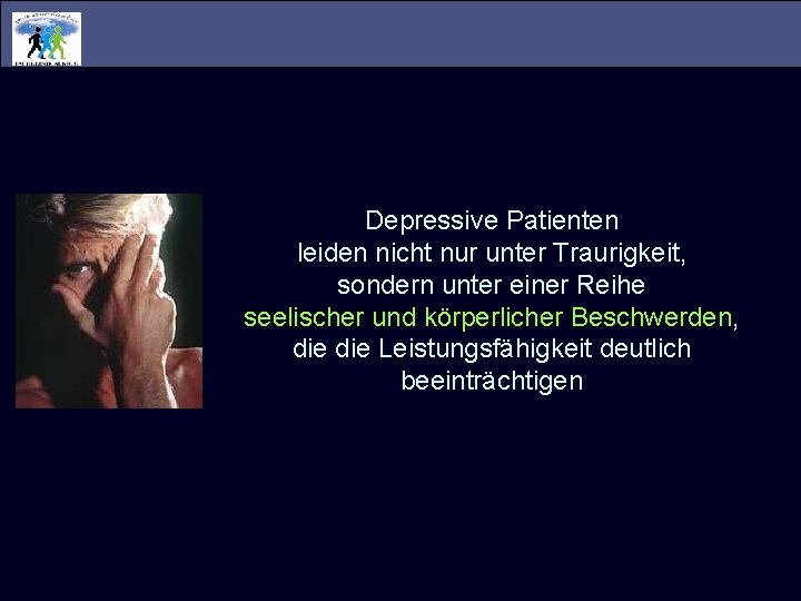 Depressive Patienten leiden nicht nur unter Traurigkeit, sondern unter einer Reihe seelischer und körperlicher Depressive Patienten leiden nicht nur unter Traurigkeit, sondern unter einer Reihe seelischer und körperlicher