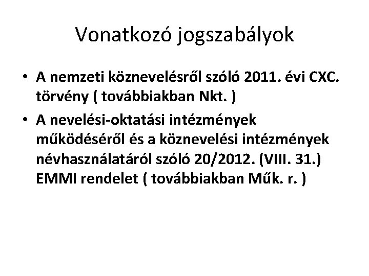 Vonatkozó jogszabályok • A nemzeti köznevelésről szóló 2011. évi CXC. törvény ( továbbiakban Nkt.