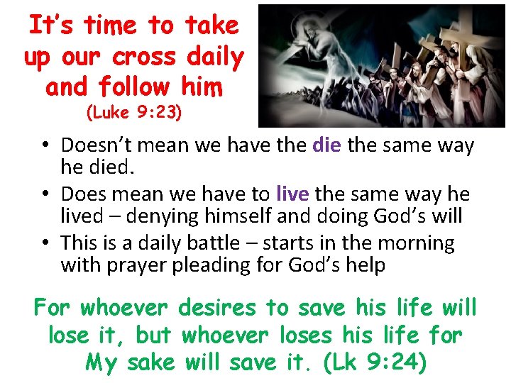 It’s time to take up our cross daily and follow him (Luke 9: 23)