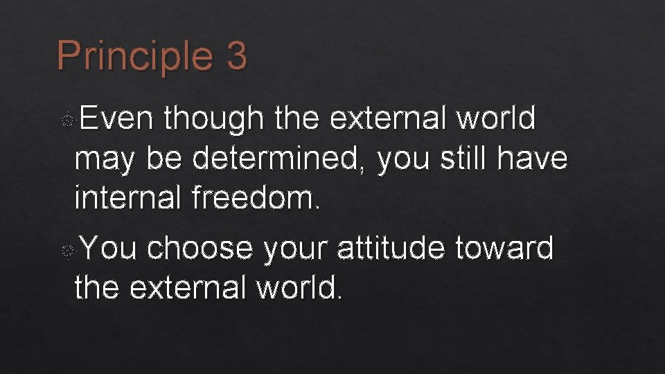 Principle 3 Even though the external world may be determined, you still have internal