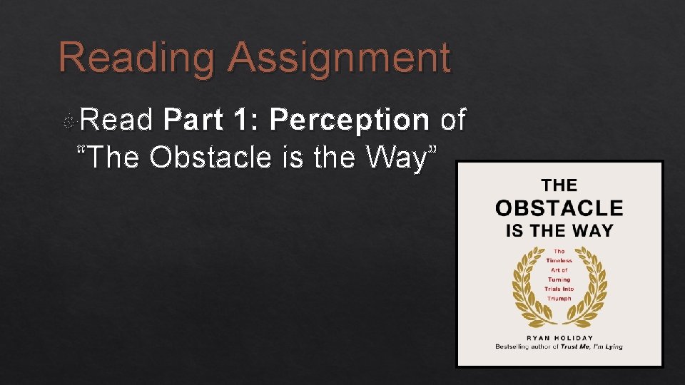 Reading Assignment Read Part 1: Perception of “The Obstacle is the Way” 