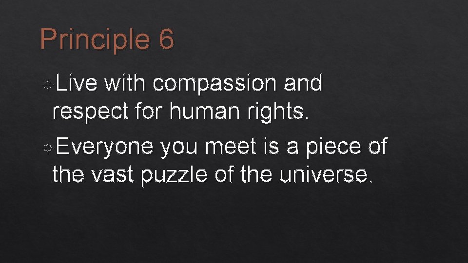Principle 6 Live with compassion and respect for human rights. Everyone you meet is