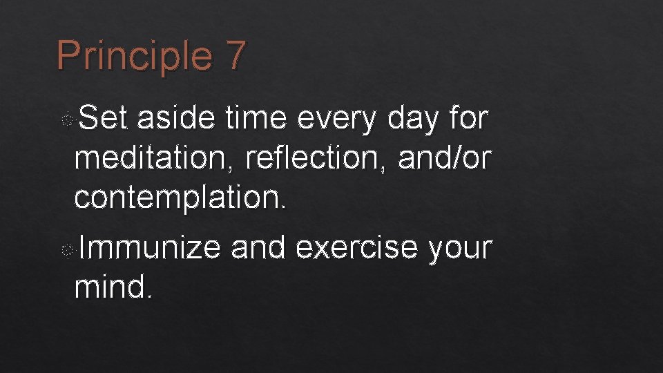 Principle 7 Set aside time every day for meditation, reflection, and/or contemplation. Immunize and
