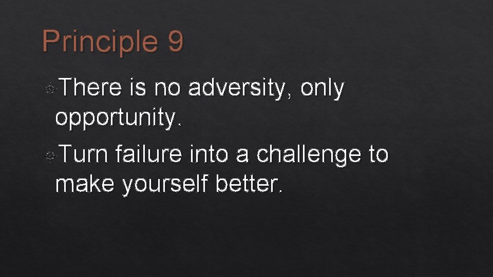 Principle 9 There is no adversity, only opportunity. Turn failure into a challenge to