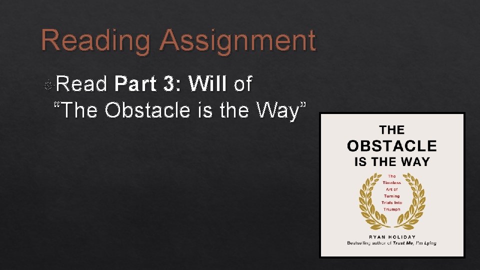 Reading Assignment Read Part 3: Will of “The Obstacle is the Way” 