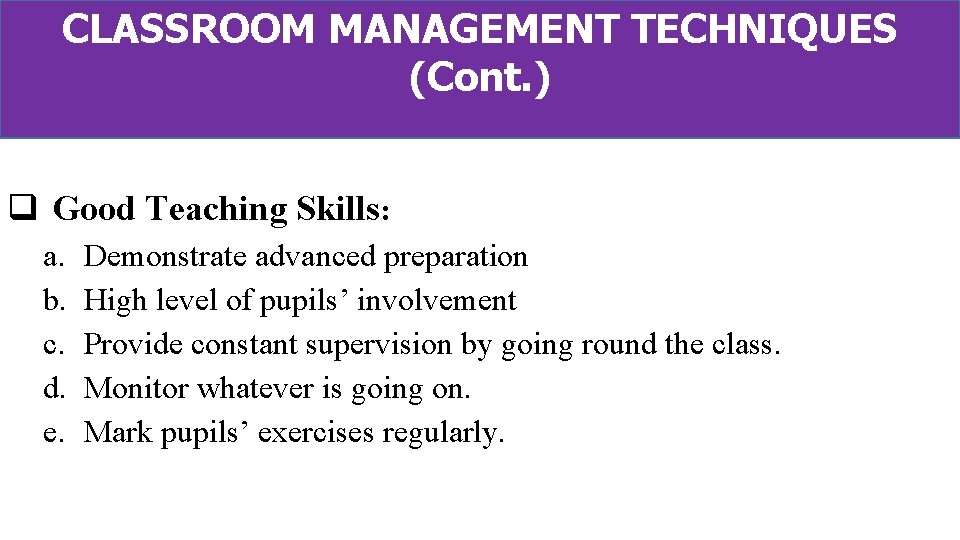 CLASSROOM MANAGEMENT TECHNIQUES (Cont. ) q Good Teaching Skills: a. b. c. d. e.