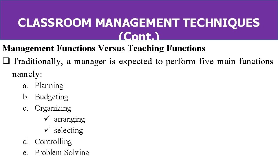 CLASSROOM MANAGEMENT TECHNIQUES (Cont. ) Management Functions Versus Teaching Functions q Traditionally, a manager