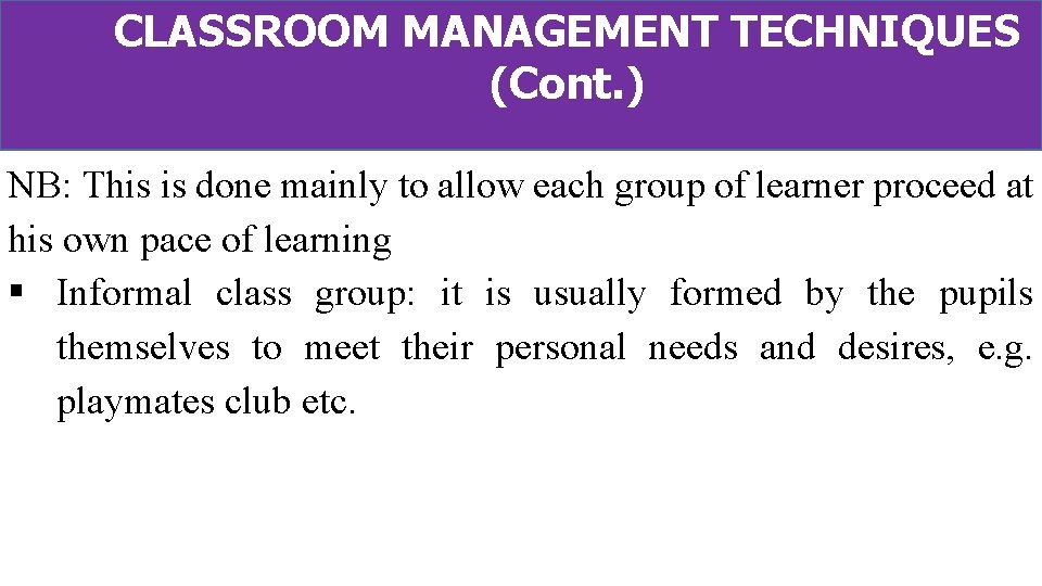 CLASSROOM MANAGEMENT TECHNIQUES (Cont. ) NB: This is done mainly to allow each group