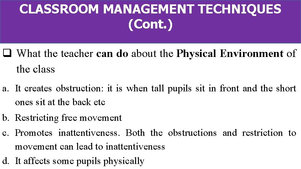 CLASSROOM MANAGEMENT TECHNIQUES (Cont. ) q What the teacher can do about the Physical