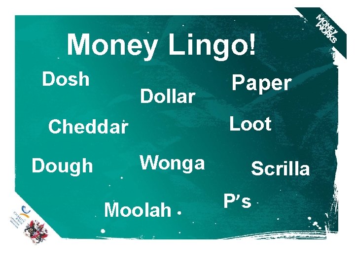 Money Lingo! Dosh Dollar Loot Cheddar Dough Paper Wonga Moolah Scrilla P’s 