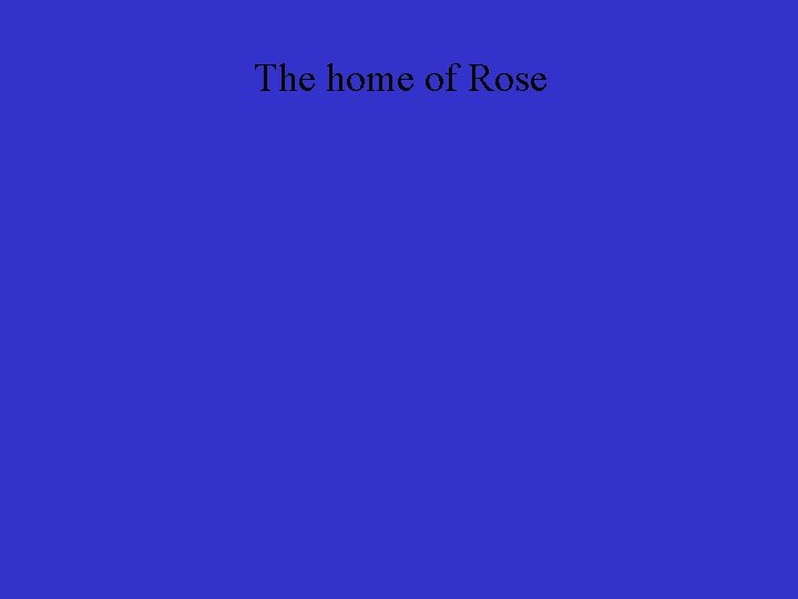 The home of Rose 