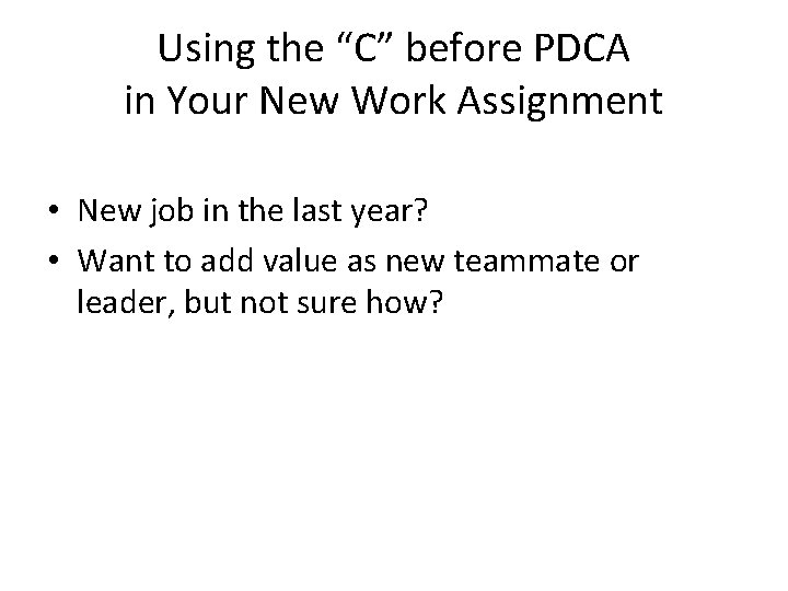 Using the “C” before PDCA in Your New Work Assignment • New job in