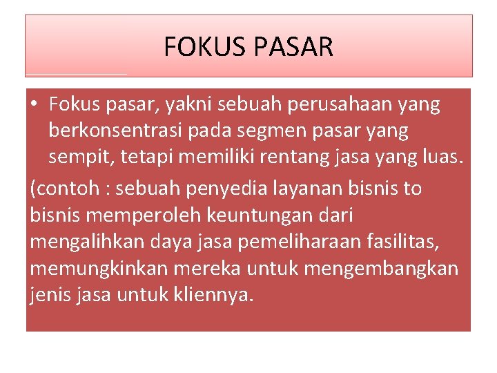 FOKUS PASAR • Fokus pasar, yakni sebuah perusahaan yang berkonsentrasi pada segmen pasar yang