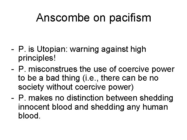 Anscombe on pacifism - P. is Utopian: warning against high principles! - P. misconstrues