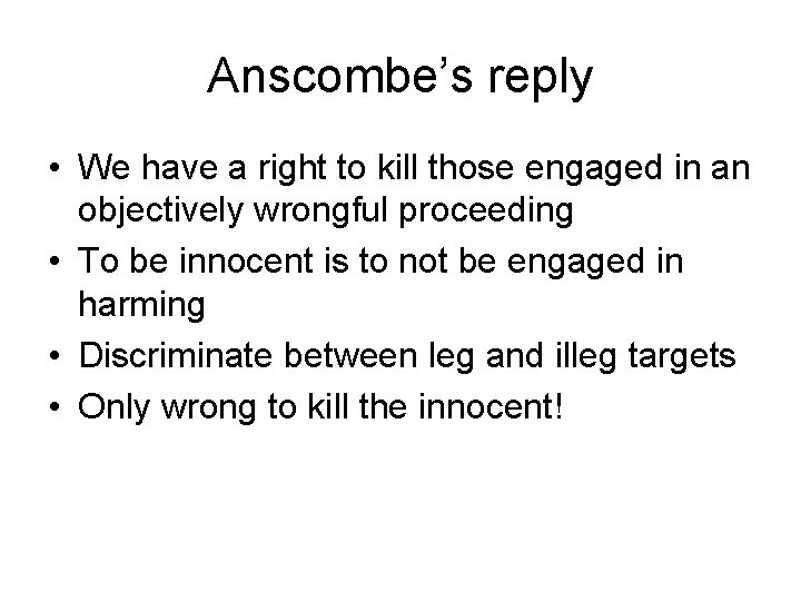 Anscombe’s reply • We have a right to kill those engaged in an objectively