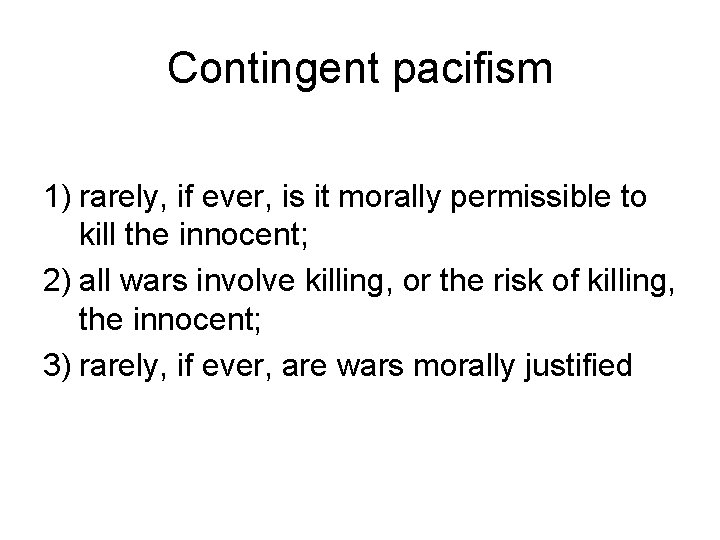 Contingent pacifism 1) rarely, if ever, is it morally permissible to kill the innocent;