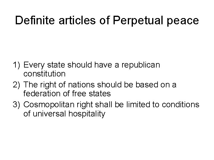 Definite articles of Perpetual peace 1) Every state should have a republican constitution 2)
