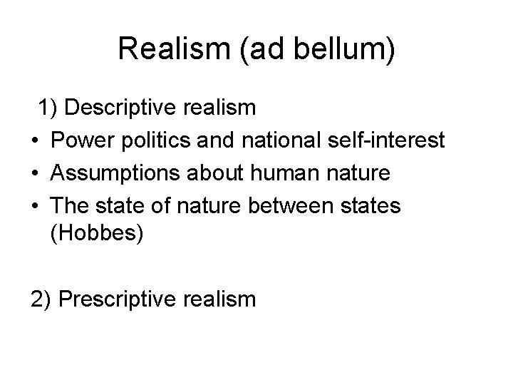 Realism (ad bellum) 1) Descriptive realism • Power politics and national self-interest • Assumptions