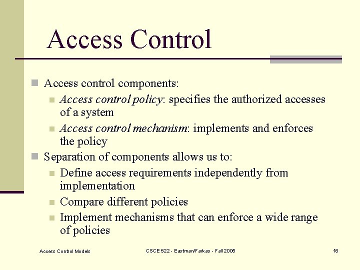 Access Control n Access control components: Access control policy: specifies the authorized accesses of