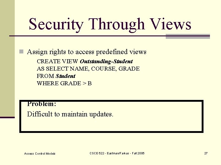 Security Through Views n Assign rights to access predefined views CREATE VIEW Outstanding-Student AS