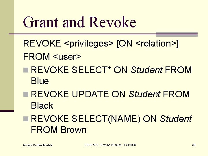 Grant and Revoke REVOKE <privileges> [ON <relation>] FROM <user> n REVOKE SELECT* ON Student