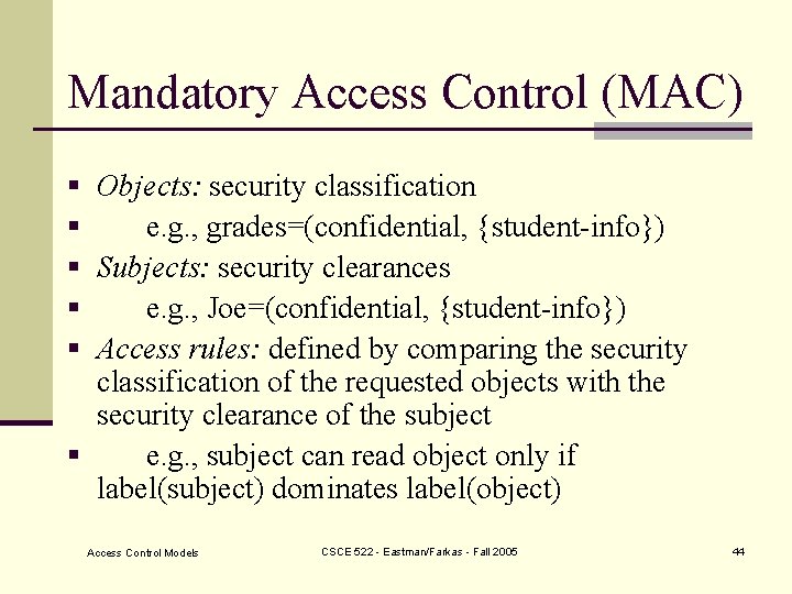 Mandatory Access Control (MAC) § Objects: security classification § e. g. , grades=(confidential, {student-info})