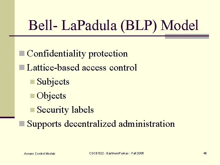 Bell- La. Padula (BLP) Model n Confidentiality protection n Lattice-based access control n Subjects