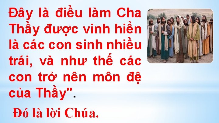 Ðây là điều làm Cha Thầy được vinh hiển là các con sinh nhiều