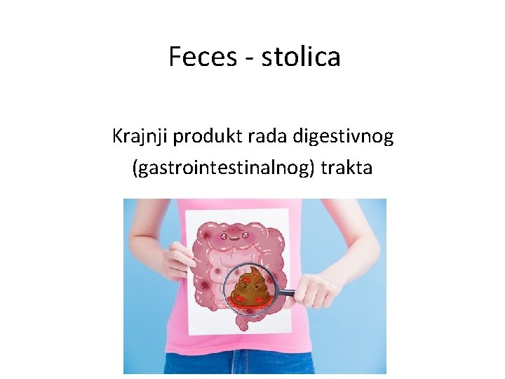 Feces - stolica Krajnji produkt rada digestivnog (gastrointestinalnog) trakta 