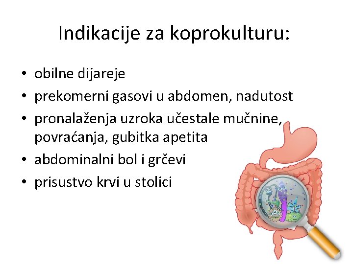 Indikacije za koprokulturu: • obilne dijareje • prekomerni gasovi u abdomen, nadutost • pronalaženja