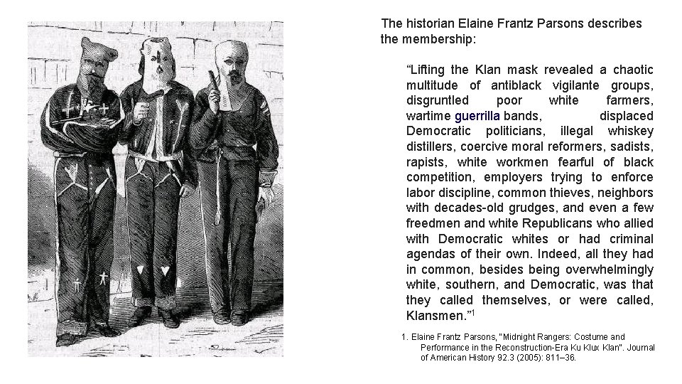 The historian Elaine Frantz Parsons describes the membership: “Lifting the Klan mask revealed a