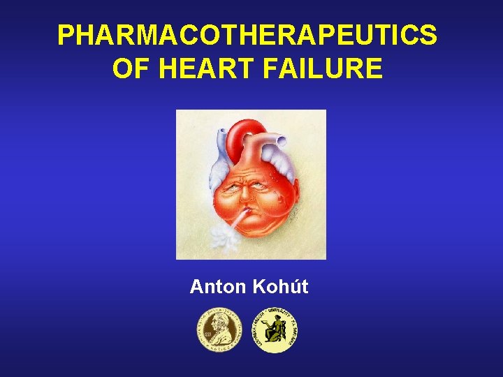 PHARMACOTHERAPEUTICS OF HEART FAILURE Anton Kohút 