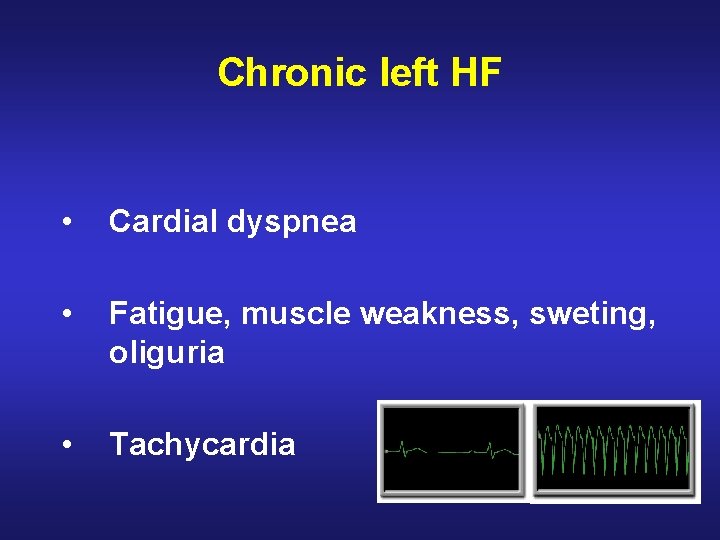 Chronic left HF • Cardial dyspnea • Fatigue, muscle weakness, sweting, oliguria • Tachycardia