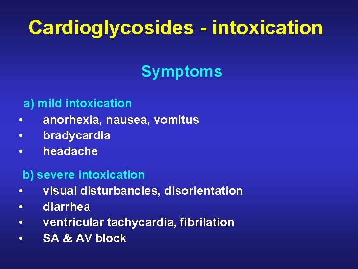 Cardioglycosides - intoxication Symptoms a) mild intoxication • anorhexia, nausea, vomitus • bradycardia •